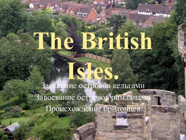 The British Isles. Заселение островов кельтами Завоевание островов римлянами Происхождение бритонцев