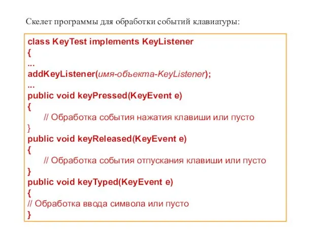 Скелет программы для обработки событий клавиатуры: class KeyTest implements KeyListener { ... addKeyListener(имя-объекта-KeyListener);