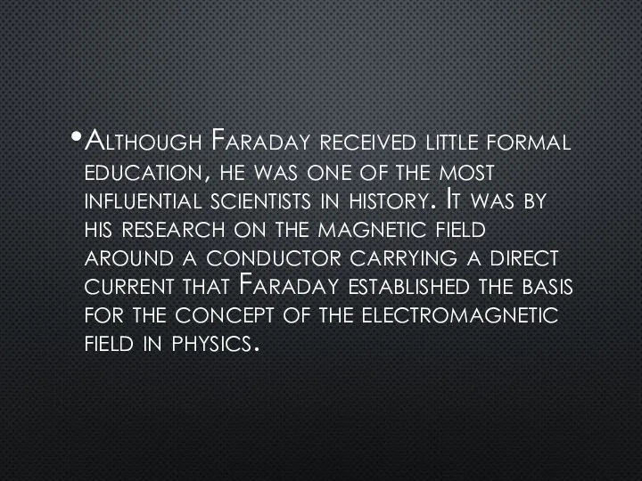 Although Faraday received little formal education, he was one of