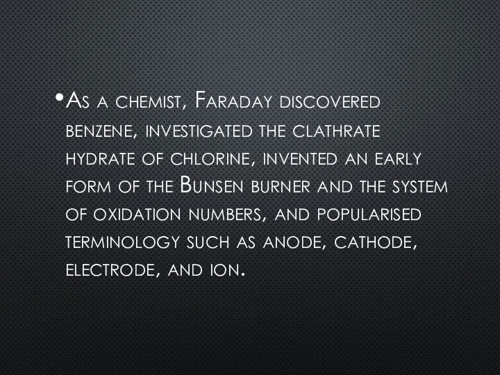 As a chemist, Faraday discovered benzene, investigated the clathrate hydrate