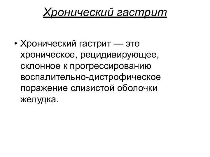 Хронический гастрит Хронический гастрит — это хроническое, рецидивирующее, склонное к прогрессированию воспалительно-дистрофическое поражение слизистой оболочки желудка.