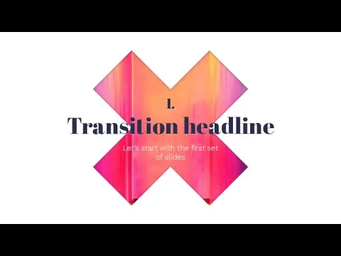 1. Transition headline Let’s start with the first set of slides