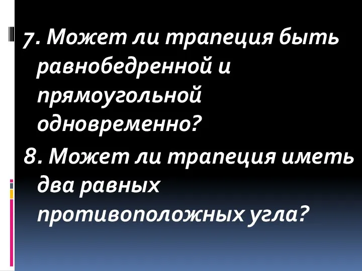 7. Может ли трапеция быть равнобедренной и прямоугольной одновременно? 8.