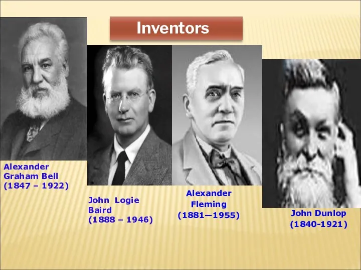 Inventors Alexander Graham Bell (1847 – 1922) John Logie Baird (1888 – 1946)