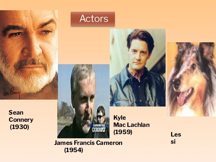 Actors Sean Connery (1930) Lessi Kyle Mac Lachlan (1959) James Francis Cameron (1954)