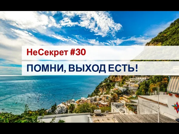 НеСекрет #30 ПОМНИ, ВЫХОД ЕСТЬ!