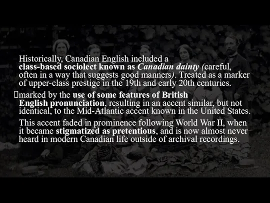 Historically, Canadian English included a class-based sociolect known as Canadian