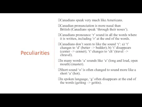 Peculiarities Canadians speak very much like Americans. Canadian pronunciation is