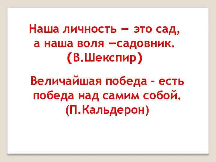 Наша личность – это сад, а наша воля –садовник. (В.Шекспир)