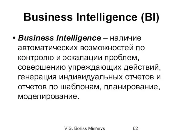 VIS. Boriss Misnevs Business Intelligence (BI) Business Intelligence – наличие автоматических возможностей по