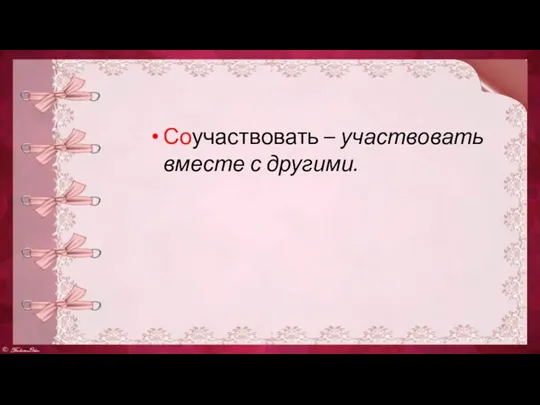 Соучаствовать – участвовать вместе с другими.