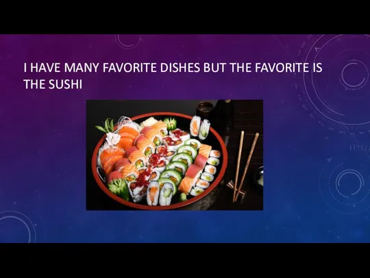 I HAVE MANY FAVORITE DISHES BUT THE FAVORITE IS THE SUSHI