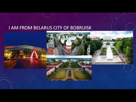 I AM FROM BELARUS CITY OF BOBRUISK