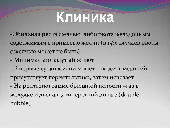 Клиника -Обильная рвота желчью, либо рвота желудочным содержимым с примесью