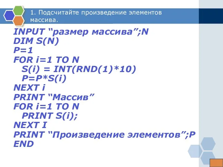 1. Подсчитайте произведение элементов массива. INPUT “размер массива”;N DIM S(N)