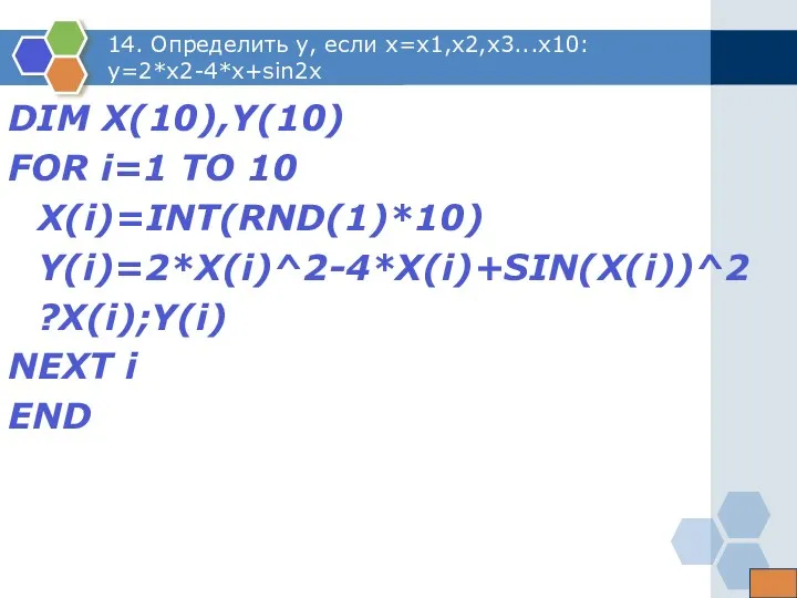 14. Определить y, если x=x1,x2,x3...x10: y=2*x2-4*x+sin2x DIM X(10),Y(10) FOR i=1