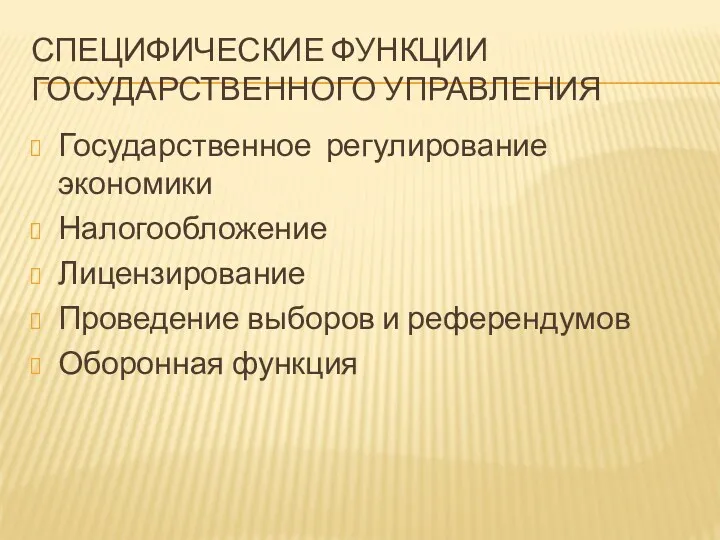 СПЕЦИФИЧЕСКИЕ ФУНКЦИИ ГОСУДАРСТВЕННОГО УПРАВЛЕНИЯ Государственное регулирование экономики Налогообложение Лицензирование Проведение выборов и референдумов Оборонная функция