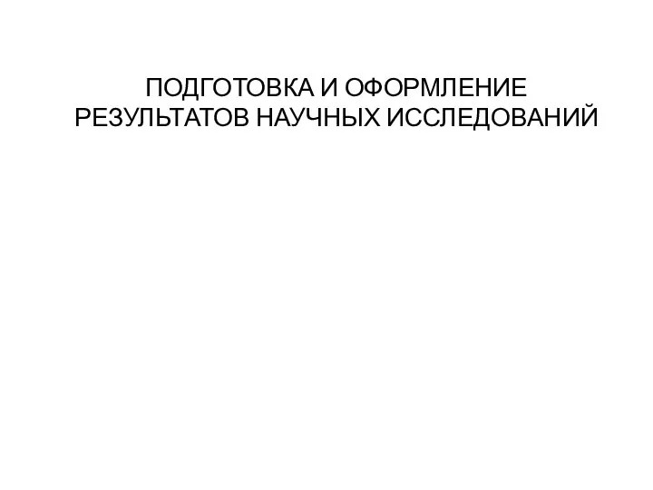 ПОДГОТОВКА И ОФОРМЛЕНИЕ РЕЗУЛЬТАТОВ НАУЧНЫХ ИССЛЕДОВАНИЙ