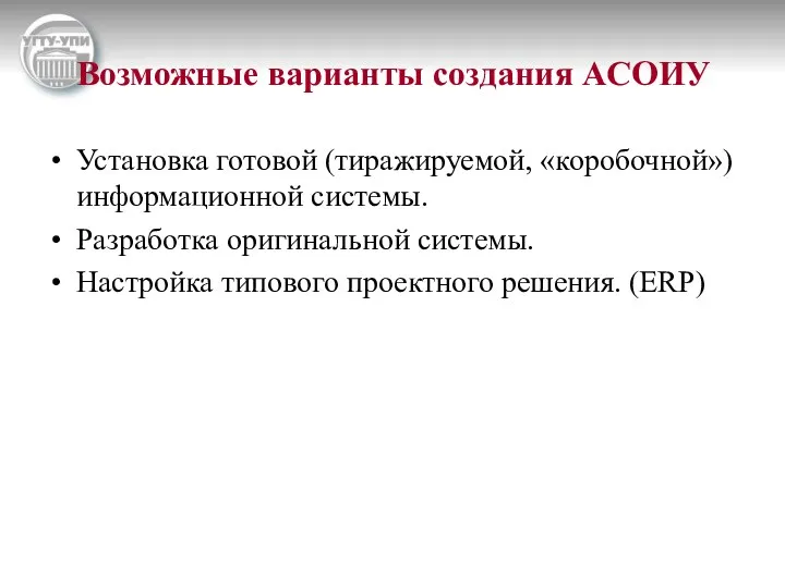 Возможные варианты создания АСОИУ Установка готовой (тиражируемой, «коробочной») информационной системы.