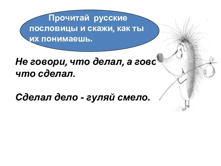 Не говори, что делал, а говори, что сделал. Сделал дело