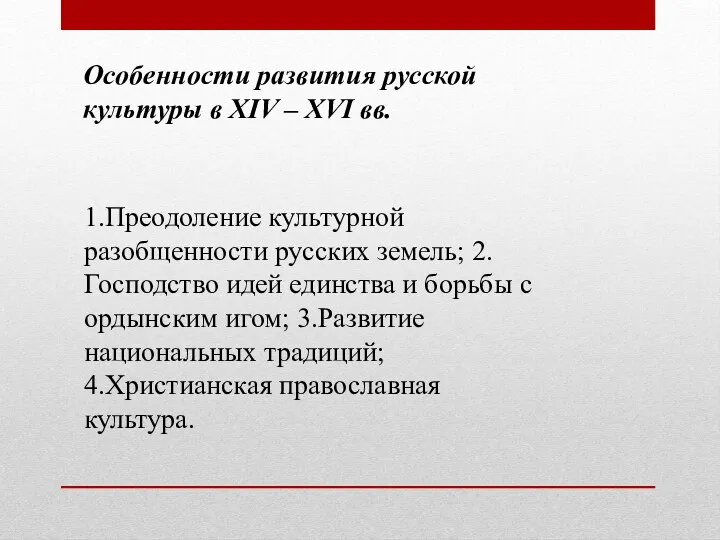 Особенности развития русской культуры в XIV – XVI вв. 1.Преодоление