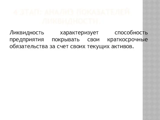 4 ЭТАП: АНАЛИЗ ПОКАЗАТЕЛЕЙ ЛИКВИДНОСТИ. Ликвидность характеризует способность предприятия покрывать