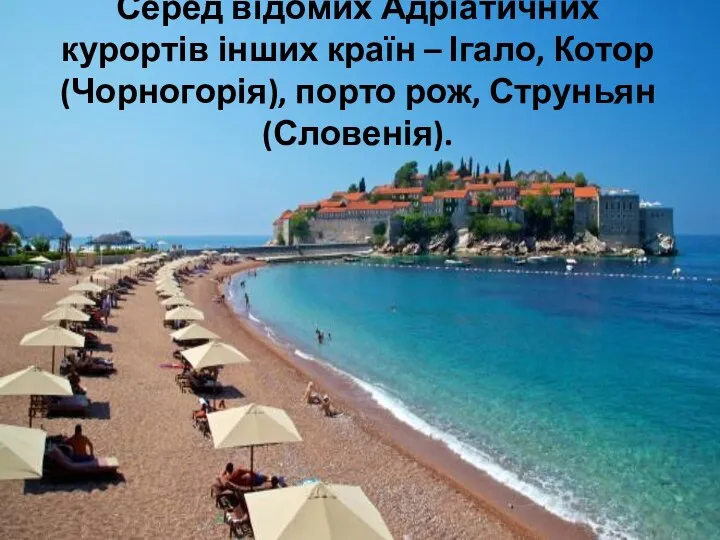 Серед відомих Адріатичних курортів інших країн – Ігало, Котор (Чорногорія), порто рож, Струньян (Словенія).