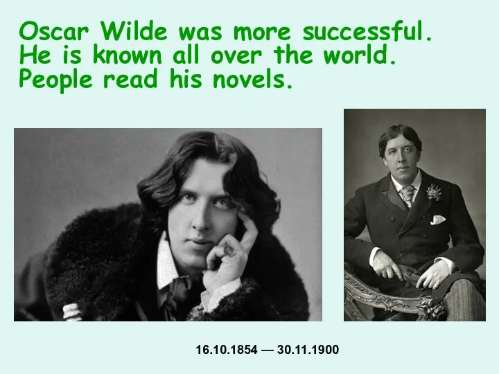 16.10.1854 — 30.11.1900 Oscar Wilde was more successful. He is