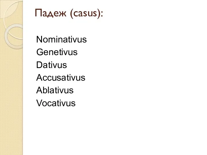 Падеж (casus): Nominativus Genetivus Dativus Accusativus Ablativus Vocativus