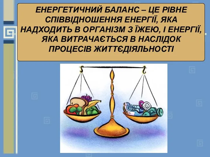 ЕНЕРГЕТИЧНИЙ БАЛАНС – ЦЕ РІВНЕ СПІВВІДНОШЕННЯ ЕНЕРГІЇ, ЯКА НАДХОДИТЬ В ОРГАНІЗМ З ЇЖЕЮ,