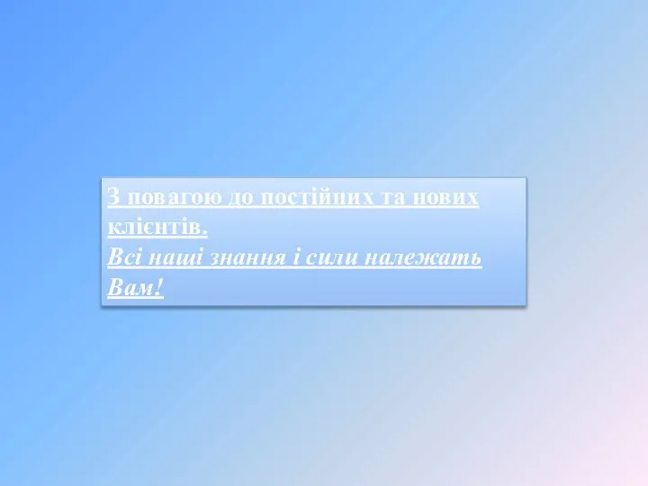 З повагою до постійних та нових клієнтів. Всі наші знання і сили належать Вам!