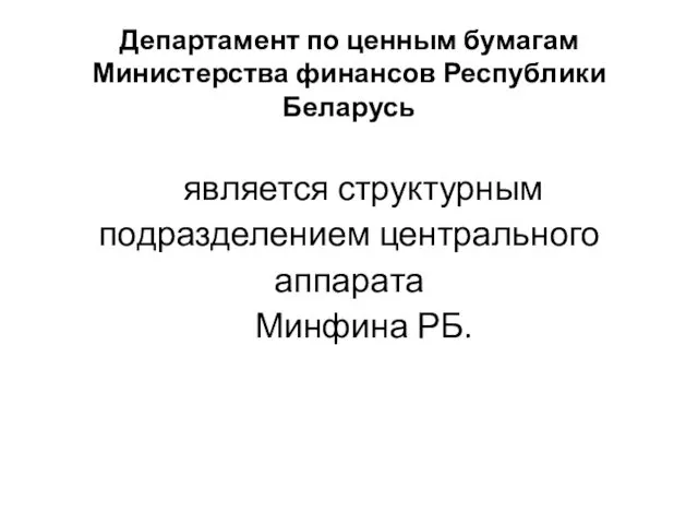 Департамент по ценным бумагам Министерства финансов Республики Беларусь является структурным подразделением центрального аппарата Минфина РБ.