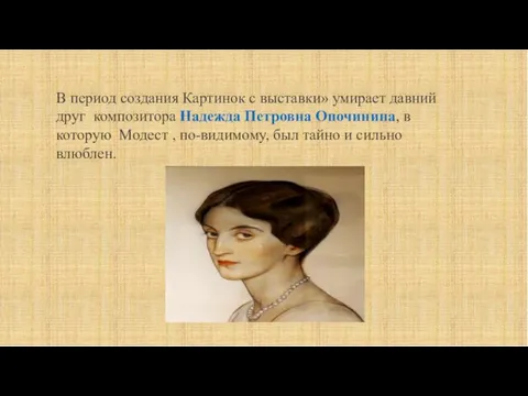 В период создания Картинок с выставки» умирает давний друг композитора Надежда Петровна Опочинина,