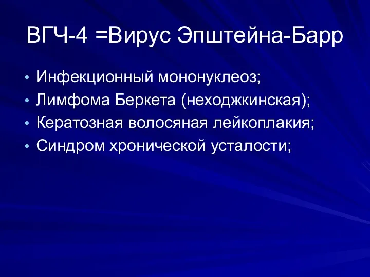 ВГЧ-4 =Вирус Эпштейна-Барр Инфекционный мононуклеоз; Лимфома Беркета (неходжкинская); Кератозная волосяная лейкоплакия; Синдром хронической усталости;