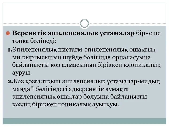 Версивтік эпилепсиялық ұстамалар бірнеше топқа бөлінеді: 1.Эпилепсиялық нистагм-эпилепсиялық ошақтың ми