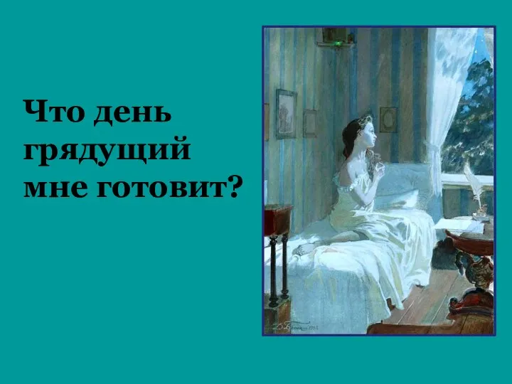 Что день грядущий мне готовит?