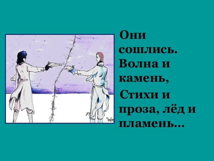 Они сошлись. Волна и камень, Стихи и проза, лёд и пламень…