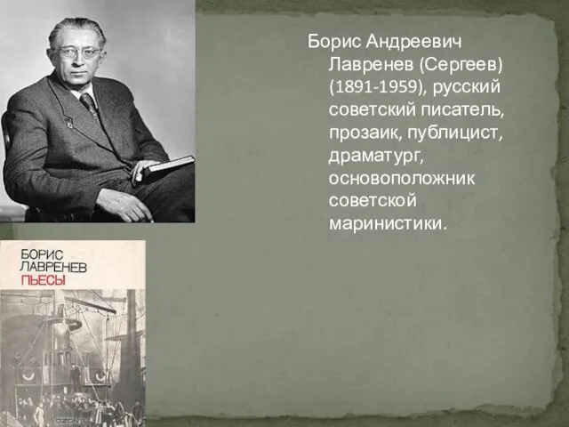 Борис Андреевич Лавренев (Сергеев) (1891-1959), русский советский писатель, прозаик, публицист, драматург, основоположник советской маринистики.