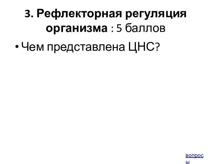 3. Рефлекторная регуляция организма : 5 баллов Чем представлена ЦНС? вопросы