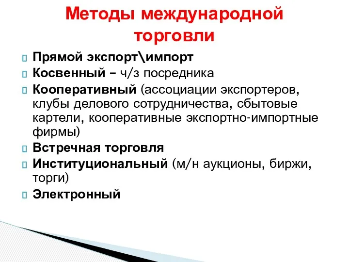 Методы международной торговли Прямой экспорт\импорт Косвенный – ч/з посредника Кооперативный