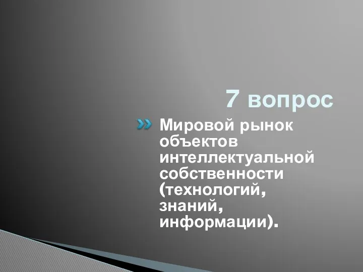 7 вопрос Мировой рынок объектов интеллектуальной собственности (технологий, знаний, информации).