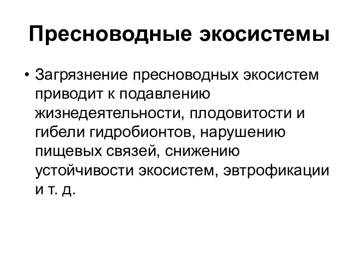 Пресноводные экосистемы Загрязнение пресноводных экосистем приводит к подавлению жизнедеятельности, плодовитости