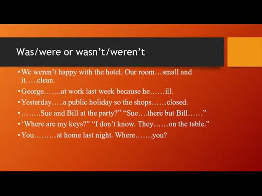 Was/were or wasn’t/weren’t We weren’t happy with the hotel. Our