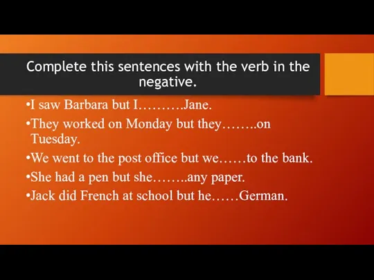 Complete this sentences with the verb in the negative. I