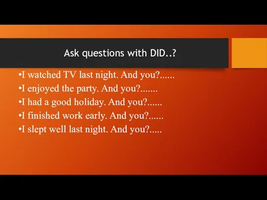 Ask questions with DID..? I watched TV last night. And