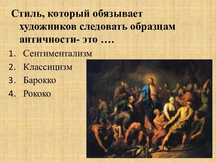 Стиль, который обязывает художников следовать образцам античности- это …. Сентиментализм Классицизм Барокко Рококо