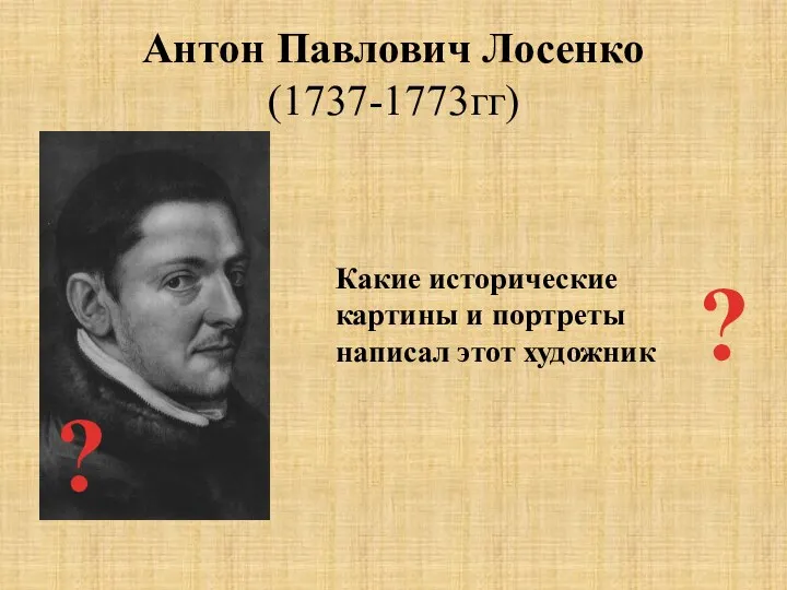 Антон Павлович Лосенко (1737-1773гг) ? ? Какие исторические картины и портреты написал этот художник