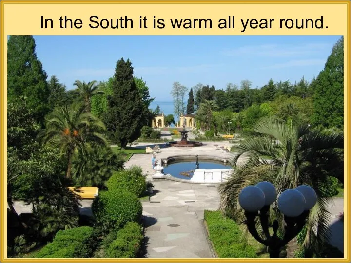 In the South it is warm all year round.