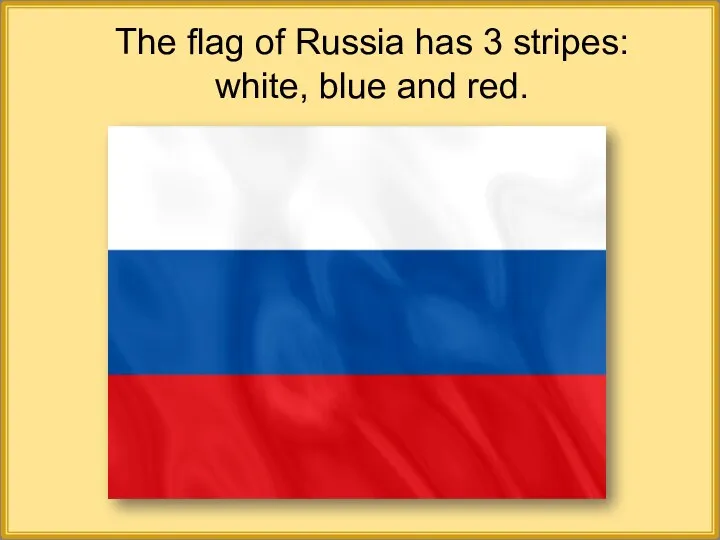 The flag of Russia has 3 stripes: white, blue and red.