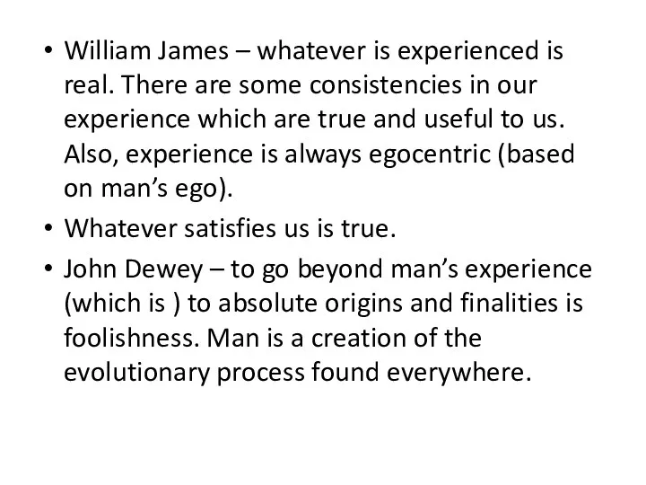 William James – whatever is experienced is real. There are